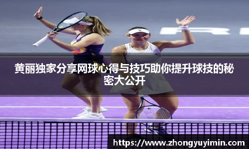 黄丽独家分享网球心得与技巧助你提升球技的秘密大公开